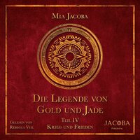 Die Legende von Gold und Jade: Krieg und Frieden - Mia Jacoba