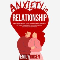 Anxiety in Relationship: How to Overcome Insecurity, Jealousy, Fear of Attachment or Abandonment – STOP Negative Thinking & Resolve Couple Conflicts with Ease – Find Happiness with Your Partner - Emily Rosen