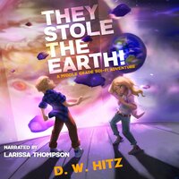 They Stole the Earth!: A Middle Grade Sci-Fi Adventure - D.W. Hitz