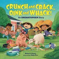 Crunch and Crack, Oink and Whack!: An Onomatopoeia Story - Brian P. Cleary