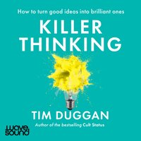 Killer Thinking: How To Turn Good Ideas into Brilliant Ones - Tim Duggan