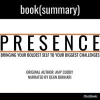 Presence by Amy Cuddy - Book Summary: Bringing Your Boldest Self to Your Biggest Challenges - Dean Bokhari, Flashbooks