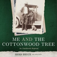 Me and the Cottonwood Tree: An Untethered Boyhood - Herb Bryce