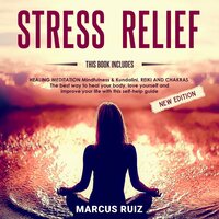 Stress Relief: This Book Includes: HEALING MEDITATION Mindfulness & Kundalini, REIKI AND CHAKRAS. The Best Way to Heal Your Body, Love Yourself and Improve Your Life With This Self-Help Guide [New Edition] - Marcus Ruiz
