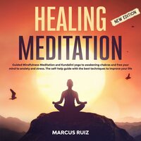 Healing Meditation: Guided Mindfulness Meditation and Kundalini Yoga to Awakening Chakras and Free Your Mind to Anxiety and Stress. The Self-Help Guide With the Best Techniques to Improve Your Life [New edition] - Marcus Ruiz