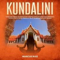 Kundalini: Guided Yoga Meditation for Healing Yourself, Awakening Chakras and Achieve Spiritual Mindfulness. Free Your Mind From Anxiety, Improve Your Life With This Self-Healing and Self-Help Guide - Marcus Ruiz