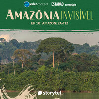 Amazônia Invisível - EP 10: Amazoniza-te! - Storytel, Estadão