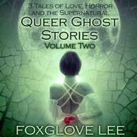 Queer Ghost Stories Volume Two - Foxglove Lee