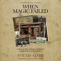 When Magic Failed: A Memoir of a Lebanese Childhood, Caught between East and West - Fouad Ajami