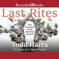 Last Rites: The Evolution of the American Funeral - Todd Harra