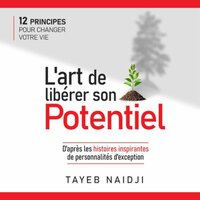 L'Art de libérer son potentiel: 12 principes pour changer votre vie - Tayeb Naidji