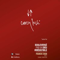 Crazy Love: Bouleversé par un Dieu irrésistible - Francis Chan