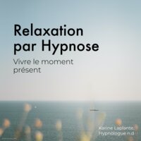 Relaxation par Hypnose: Vivre le moment présent: Vivre le moment présent