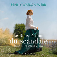 Le doux parfum du scandale - Les soeurs Meilox, Tome 1 - Penny Watson Webb