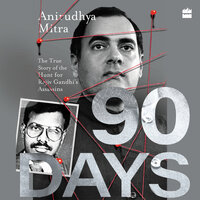 Ninety Days: The True Story of the Hunt for Rajiv Gandhi's Assassins - Anirudhya Mitra