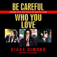 Be Careful Who You Love: Inside the Michael Jackson Case - Diane Dimond