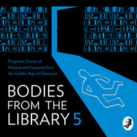 Bodies from the Library 5: Forgotten Stories of Mystery and Suspense from the Golden Age of Detection - 