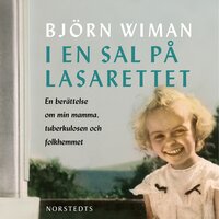 I en sal på lasarettet : En berättelse om min mamma, tuberkulosen och folkhemmet - Björn Wiman