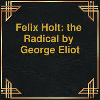 Felix Holt: the Radical (Unabridged) - George Eliot