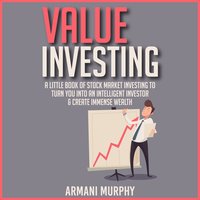 Value Investing: A Little Book of Stock Market Investing to Turn You Into An Intelligent Investor & Create Immense Wealth - Armani Murphy