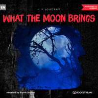 What the Moon Brings (Unabridged) - H.P. Lovecraft