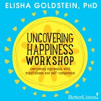 Uncovering Happiness - Elisha Goldstein, Ph.D.