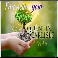 Financing Your Future - Quentin Carlisle (MBA)