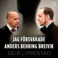 Jag försvarade Anders Behring Breivik: Mitt svåraste brottmål - Geir Lippestad