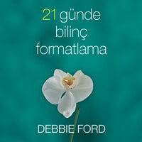 21 Günde Bilinç Formatlama - Debbie Ford