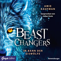Beast Changers. Im Bann der Eiswölfe [Band 1 (Ungekürzt)]: Im Bann der Eiswölfe - Amie Kaufman