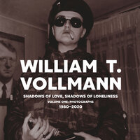 Shadows of Love, Shadows of Loneliness: Volume One: Photographs: 1980-2020 - William T. Vollmann