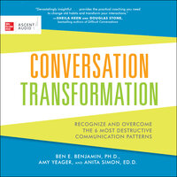 Conversation Transformation: Recognize and Overcome the 6 Most Destructive Communication Patterns - Amy Yeager, Anita Simon, Ben E. Benjamin