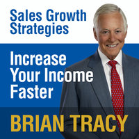 Increase Your Income Faster: Sales Growth Strategies - Brian Tracy