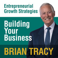 Building Your Business: Entrepreneural Growth Strategies - Brian Tracy