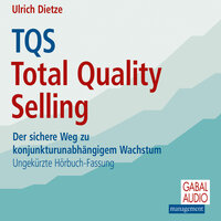 TQS Total Quality Selling: Der sichere Weg zu konjunkturunabhängigem Wachstum - Ulrich Dietze