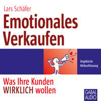 Emotionales Verkaufen: Was Ihre Kunden WIRKLICH wollen - Lars Schäfer