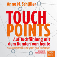 Touchpoints: Auf Tuchfühlung mit dem Kunden von heute - Anne M. Schüller