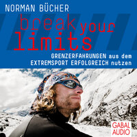break your limits: Grenzerfahrungen aus dem Extremsport erfolgreich nutzen - Norman Bücher