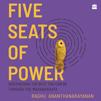 Five Seats of Power: Discovering the Best You Can Be through the Mahabharata - Raghu Ananthanarayanan