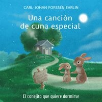 Una canción de cuna especial: El conejito que quiere dormirse - Carl-Johan Forssén Ehrlin