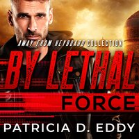 By Lethal Force: A Former Military Protector Romance - Patricia D. Eddy