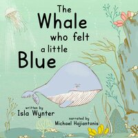 The Whale Who Felt a Little Blue: A Children's Audiobook About Sadness and Depression - Isla Wynter