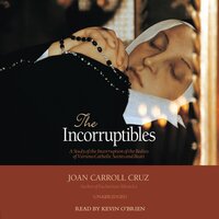 The Incorruptibles: A Study of Incorruption in the Bodies of Various Saints and Beati - Joan Carroll Cruz