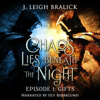 Chaos Lies Beneath the Night, Episode 1: Gifts - J. Leigh Bralick