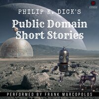 Philip K. Dick's Public Domain Short Stories: 14 Science Fiction Tales - Philip K. Dick