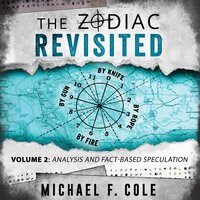 The Zodiac Revisited, Volume 2: Analysis and Fact-Based Speculation - Michael F Cole