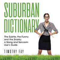 Suburban Dictionary: The Subtle, The Funny, And The Snarky: The Slang of the Rich - Timothy Fay