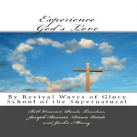 Experience God's Love: By Revival Waves of Glory School of the Supernatural (Volume 1) - Bill Vincent, Paula Loveless, Joseph Basurto, Dawn Vitale, Jackie Money