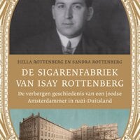 De sigarenfabriek van Isay Rottenberg: De verborgen geschiedenis van een joodse Amsterdammer in nazi-Duitsland - Sandra Rottenberg, Hella Rottenberg