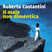 Il male non dimentica - Roberto Costantini